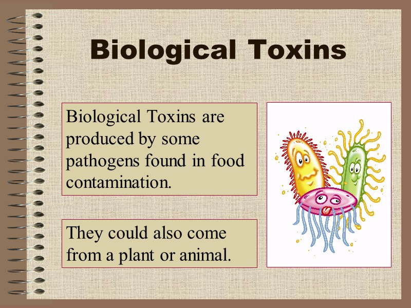 Biological Toxins Biological Toxins are produced by some pathogens found in food contamination. 